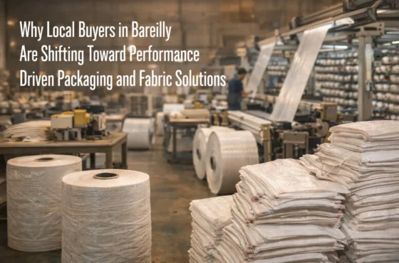Why Local Buyers in Bareilly Are Shifting Toward Performance-Driven Packaging and Fabric Solutions