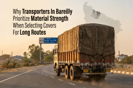 Why Transporters in Bareilly Prioritize Material Strength When Selecting Covers for Long Routes