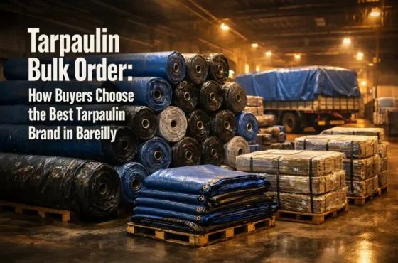 Tarpaulin Bulk Order: How Buyers Choose the Best Tarpaulin Brand in Bareilly